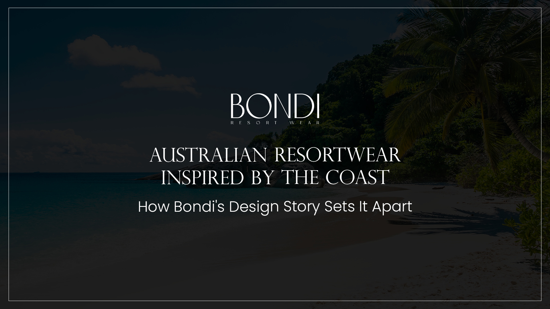 Australian Resortwear Inspired by the Coast: How Bondi's Design Story Sets It Apart